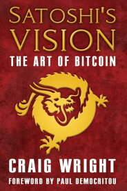 Satoshi's Vision The Art of Bitcoin【電子書籍】[ Craig S Wright ]