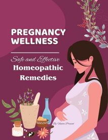 Pregnancy Wellness: Safe and Effective Homeopathic Remedies Homeopathy, #2【電子書籍】[ Vineeta Prasad ]