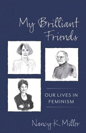 My Brilliant Friends Our Lives in Feminism【電子書籍】[ Nancy K. Miller ]
