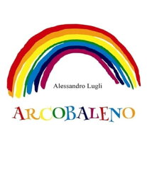 Arcobaleno【電子書籍】[ Alessandro Lugli ]