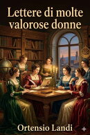 Lettere di molte valorose donne / nelle quali chiaramente appare non esser ne di eloquentia ne di dottrina alli huomini inferiori