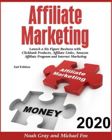 Affiliate Marketing 2020: Launch a Six-Figure Business with Clickbank Products, Affiliate Links, Amazon Affiliate Program, and Internet Marketing [2nd Edition]【電子書籍】[ Noah Gray ]