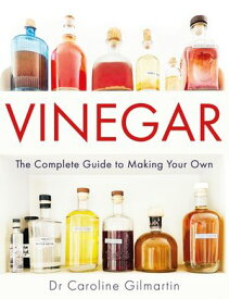 Vinegar The Complete Guide to Making Your Own【電子書籍】[ Caroline Gilmartin ]