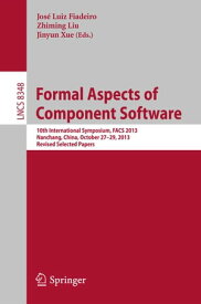 Formal Aspects of Component Software 10th International Symposium, FACS 2013, Nanchang, China, October 27-29, 2013, Revised Selected Papers【電子書籍】