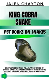 KING COBRA SNAKE PET BOOKS ON SNAKES Complete Beginners To Advanced Guide On Snakes Care & Management From Ownership To Feeding, Habitat, Breeding, Health And more.【電子書籍】[ jalen chayton ]