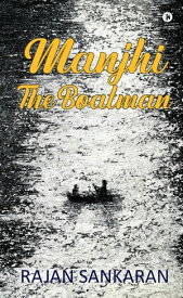 Manjhi, the Boatman 【電子書籍】[ Rajan Sankaran ]