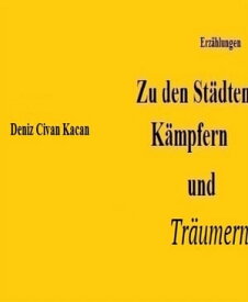 Zu den St?dten, K?mpfern und Tr?umern Erz?hlband【電子書籍】[ Deniz Civan Kacan ]