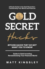Gold Secret Hacks Gold Hacks They Do Not Want You To Know【電子書籍】[ Matt Kingsley ]