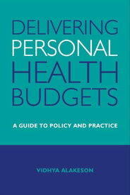 Delivering Personal Health Budgets A Guide to Policy and Practice【電子書籍】[ Alakeson, Vidhya ]