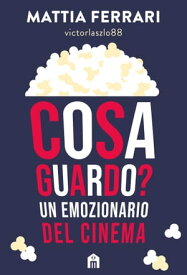 Cosa guardo? Un emozionario del cinema【電子書籍】[ Mattia Ferrari ]