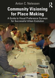Community Visioning for Place Making A Guide to Visual Preference Surveys for Successful Urban Evolution【電子書籍】[ Anton Nelessen ]