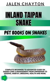 INLAND TAIPAN SNAKE PET BOOKS ON SNAKES Complete Beginners To Advanced Guide On Snakes Care & Management From Ownership To Feeding, Habitat, Breeding, Health And more.【電子書籍】[ jalen chayton ]
