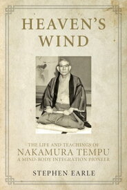 Heaven's Wind The Life and Teachings of Nakamura Tempu-A Mind-Body Integration Pioneer【電子書籍】[ Stephen Earle ]