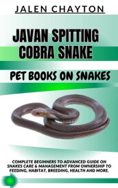 JAVAN SPITTING COBRA SNAKE PET BOOKS ON SNAKES Complete Beginners To Advanced Guide On Snakes Care & Management From Ownership To Feeding, Habitat, Breeding, Health And more.【電子書籍】[ jalen chayton ]