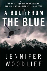 A Bolt from the Blue The Epic True Story of Danger, Daring, and Heroism at 13,000 Feet【電子書籍】[ Jennifer Woodlief ]