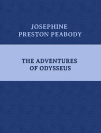 The Adventures of Odysseus【電子書籍】[ Josephine Preston Peabody ]