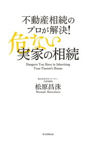 不動産相続のプロが解決！危ない実家の相続【電子書籍】[ 松原昌洙 ]
