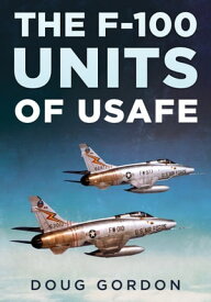 The F-100 Units of USAFE【電子書籍】[ Doug Gordon ]