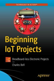 Beginning IoT Projects Breadboard-less Electronic Projects【電子書籍】[ Charles Bell ]