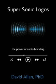 Super Sonic Logos The Power of Audio Branding【電子書籍】[ David Allan, PhD ]