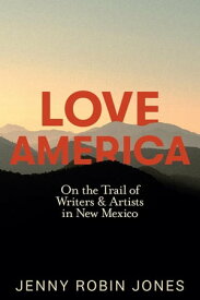 Love America: On the Trail of Writers & Artists in New Mexico On the Trail of Writers and Artists in New Mexico【電子書籍】[ Jenny Robin Jones ]