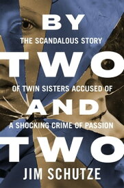 By Two and Two The Scandalous Story of Twin Sisters Accused of a Shocking Crime of Passion【電子書籍】[ Jim Schutze ]