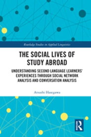 The Social Lives of Study Abroad Understanding Second Language Learners' Experiences through Social Network Analysis and Conversation Analysis【電子書籍】[ Atsushi Hasegawa ]