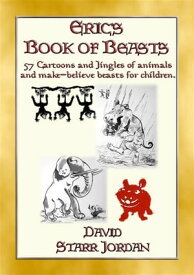 ERIC'S BOOK OF BEASTS - 57 silly jingles and cartoons of animals and make-believe beasts for children【電子書籍】[ David Starr Jordan ]