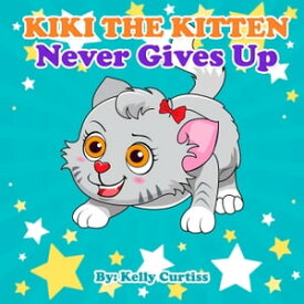 Kiki the Kitten Never Gives Up Funny kids books collection age 2-4, #1【電子書籍】[ Kelly Curtiss ]