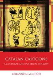 Catalan Cartoons A Cultural and Political History【電子書籍】[ Rhiannon McGlade ]