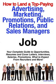 How to Land a Top-Paying Advertising, Marketing, Promotions, Public Relations, and Sales Managers Job: Your Complete Guide to Opportunities, Resumes and Cover Letters, Interviews, Salaries, Promotions, What to Expect From Recruiters and 【電子書籍】