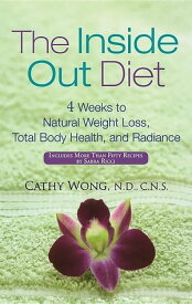 The Inside-Out Diet 4 Weeks to Natural Weight Loss, Total Body Health, and Radiance【電子書籍】[ Cathy Wong ]