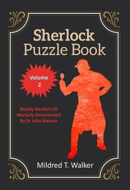 Sherlock Puzzle Book (Volume 2) - Bloody Murders Of Moriarty Documented By Dr John Watson Sherlock Puzzle Book, #2【電子書籍】[ Mildred T. Walker ]