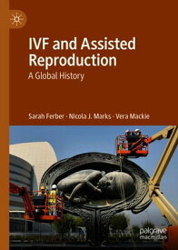 IVF and Assisted Reproduction A Global History【電子書籍】[ Sarah Ferber ]
