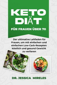 KETO-DI?T F?R FRAUEN ?BER 70 Der ultimative Leitfaden f?r Frauen, um mit einfachen und einfachen Low-Carb-Rezepten k?stlich und gesund Gewicht zu verlieren【電子書籍】[ Dr. Jessica Mireles ]