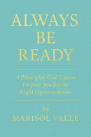 ALWAYS BE READY 9 Principles God Uses to Prepare You for the Right Opportunities