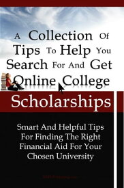A Collection Of Tips To Help You Search For And Get Online College Scholarships Smart And Helpful Tips For Finding The Right Financial Aid For Your Chosen University【電子書籍】[ KMS Publishing ]