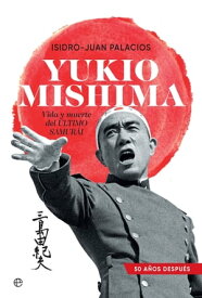 Yukio Mishima Vida y muerte del ?ltimo samur?i【電子書籍】[ Isidro-Juan Palacios ]
