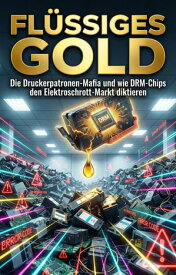 Fl?ssiges Gold Die Druckerpatronen-Mafia und wie DRM-Chips den Elektroschrott-Markt diktieren【電子書籍】[ Marco Schweizer ]