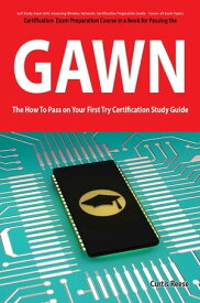 GIAC Assessing Wireless Networks Certification (GAWN) Exam Preparation Course in a Book for Passing the GAWN Exam - The How To Pass on Your First Try Certification Study Guide【電子書籍】[ Curtis Reese ]