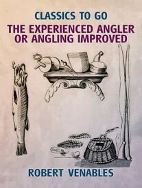The Experienced Angler, or Angling Improved【電子書籍】[ Robert Venables ]