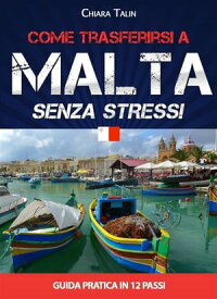 Come trasferirsi a Malta...senza stress Guida pratica in 12 passi【電子書籍】[ Chiara Talin ]