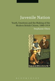 Juvenile Nation Youth, Emotions and the Making of the Modern British Citizen, 1880-1914【電子書籍】[ Dr Stephanie Olsen ]