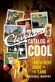 Cleveland's Catalog of Cool: An Irreverent Guide to the Land【電子書籍】[ Michael Murphy ]