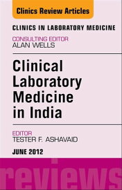 Laboratory Medicine in India, An Issue of Clinics in Laboratory Medicine【電子書籍】[ T. F. Ashavaid, PhD, FACB, CSci ]