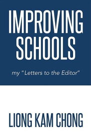 Improving Schools My "Letters to the Editor"【電子書籍】[ Liong Kam Chong ]