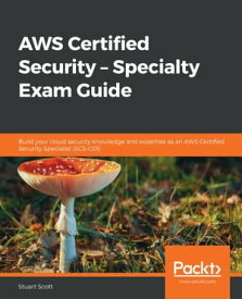 AWS Certified Security ? Specialty Exam Guide Build your cloud security knowledge and expertise as an AWS Certified Security Specialist (SCS-C01)【電子書籍】[ Stuart Scott ]