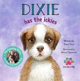 Dixie Has the Ickies The Amazing Story of a Real-life Rescue Dog【電子書籍】[ Tracy Voss ]