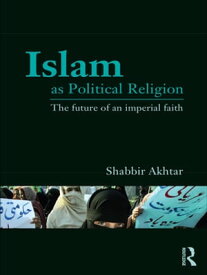 Islam as Political Religion The Future of an Imperial Faith【電子書籍】[ Shabbir Akhtar ]
