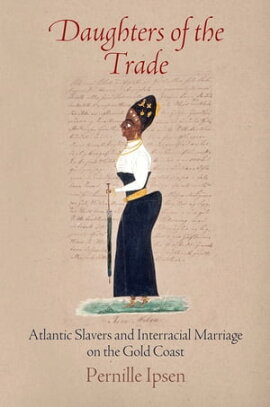 Daughters of the Trade Atlantic Slavers and Interracial Marriage on the Gold Coast